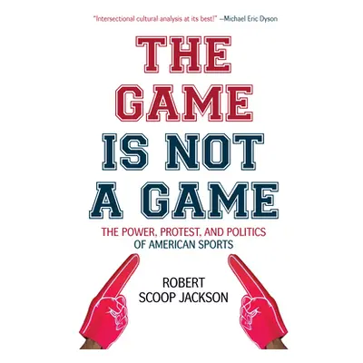 "The Game Is Not a Game: The Power, Protest and Politics of American Sports" - "" ("Jackson Robe