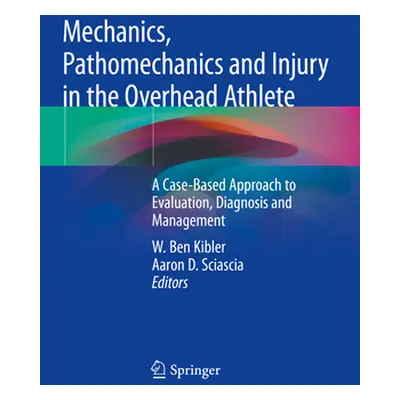 "Mechanics, Pathomechanics and Injury in the Overhead Athlete: A Case-Based Approach to Evaluati