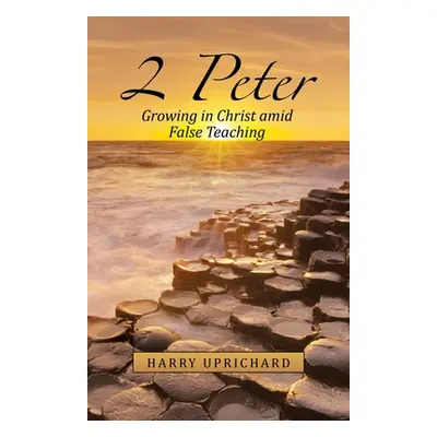 "2 Peter: Growing in Christ Amid False Teaching" - "" ("Uprichard Harry")