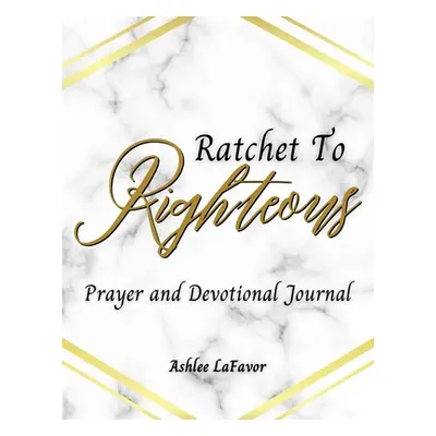 "Ratchet to Righteous (Prayer and Devotional Journal)" - "" ("Lafavor Ashlee")