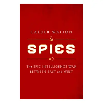 "Spies: The Epic Intelligence War Between East and West" - "" ("Walton Calder")