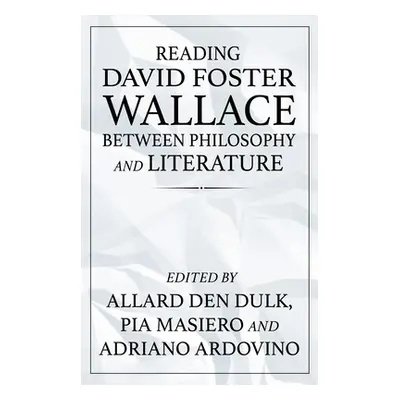 "Reading David Foster Wallace Between Philosophy and Literature" - "" ("Den Dulk Allard")