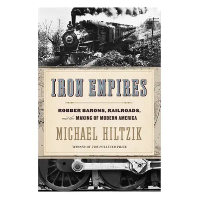 "Iron Empires: Robber Barons, Railroads, and the Making of Modern America" - "" ("Hiltzik Michae