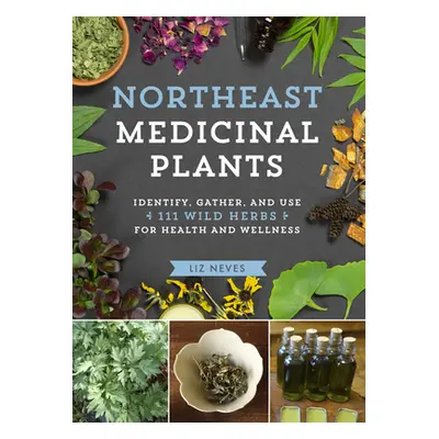 "Northeast Medicinal Plants: Identify, Harvest, and Use 111 Wild Herbs for Health and Wellness" 