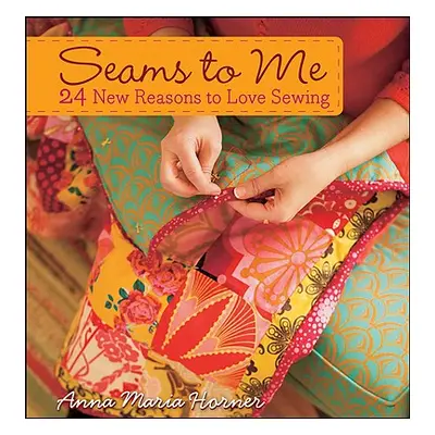 "Seams to Me: 24 New Reasons to Love Sewing [With 10 Patterns]" - "" ("Horner Anna Maria")