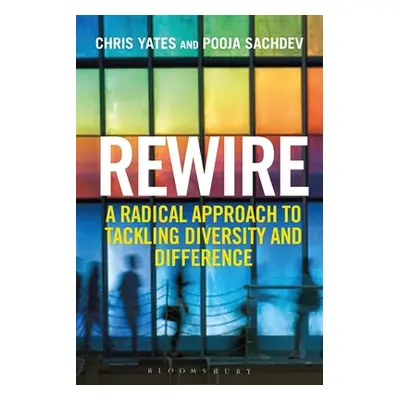 "Rewire: A Radical Approach to Tackling Diversity and Difference" - "" ("Yates Chris")