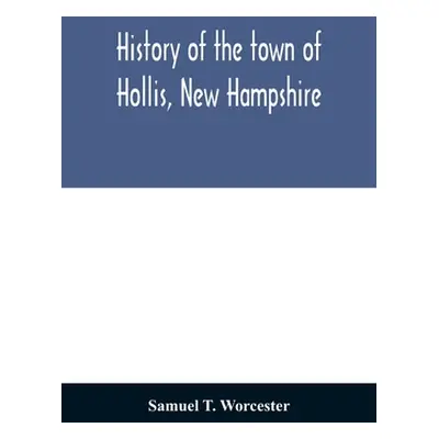 "History of the town of Hollis, New Hampshire: from its first settlement to the year 1879" - "" 