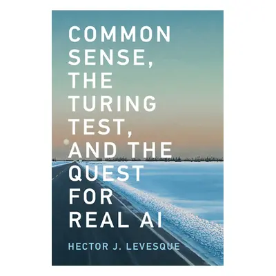 "Common Sense, the Turing Test, and the Quest for Real AI" - "" ("Levesque Hector J.")