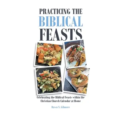 "Practicing the Biblical Feasts: Celebrating the Biblical Feasts within the Christian Church Cal