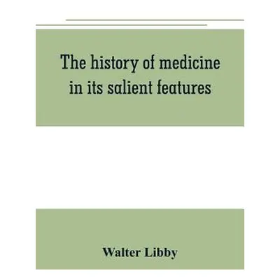 "The history of medicine in its salient features" - "" ("Libby Walter")