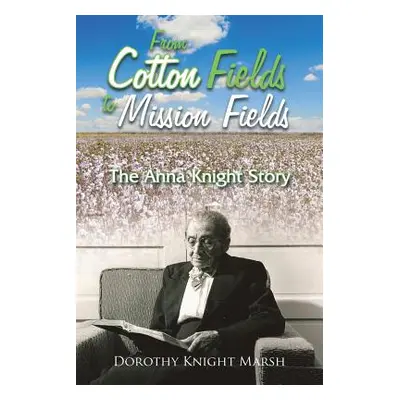 "From Cotton Fields to Mission Fields: The Anna Knight Story" - "" ("Marsh Dorothy Knight")