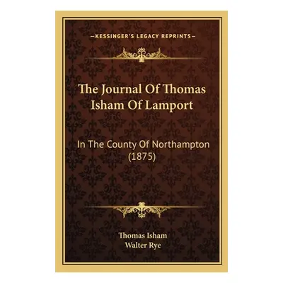 "The Journal Of Thomas Isham Of Lamport: In The County Of Northampton (1875)" - "" ("Isham Thoma