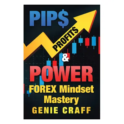 "Pip$ Profit$ & Power: Forex Mindset Mastery" - "" ("Genie Craff")