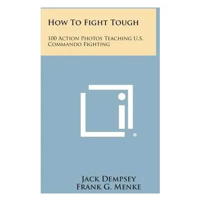 "How to Fight Tough: 100 Action Photos Teaching U.S. Commando Fighting" - "" ("Dempsey Jack")