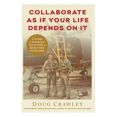 "Collaborate as If Your Life Depends on It: A Guide to Working Together to Be Better Together" -