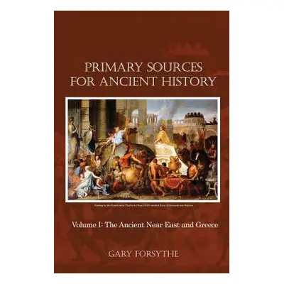 "Primary Sources for Ancient History: Volume I: The Ancient Near East and Greece" - "" ("Forsyth