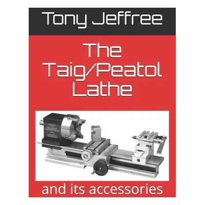 "The Taig/Peatol Lathe: and its accessories" - "" ("Jeffree Tony")