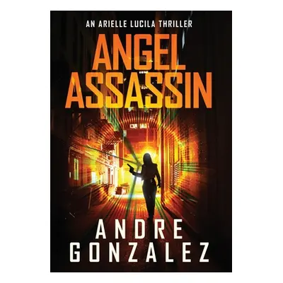 "Angel Assassin (Arielle Lucila Series, Book 1)" - "" ("Gonzalez Andre")