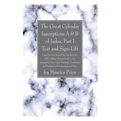 "The Great Cylinder Inscriptions A & B of Judea, Part I Text and Sign-Lift: Copied from the Orig