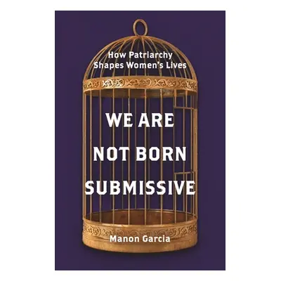 "We Are Not Born Submissive: How Patriarchy Shapes Women's Lives" - "" ("Garcia Manon")