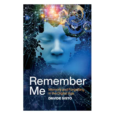 "Remember Me: Memory and Forgetting in the Digital Age" - "" ("Sisto Davide")