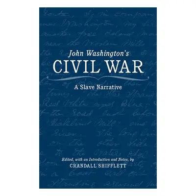 "John Washington's Civil War: A Slave Narrative" - "" ("Shifflett Crandall")