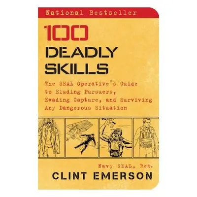 "100 Deadly Skills: The Seal Operative's Guide to Eluding Pursuers, Evading Capture, and Survivi