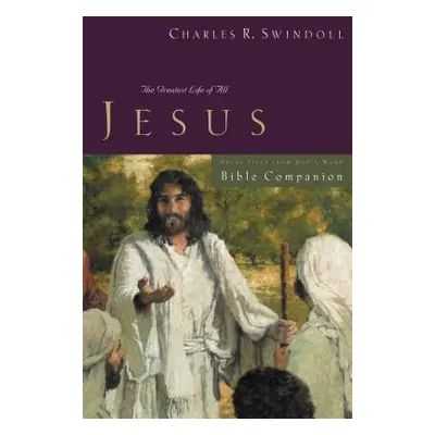 "Great Lives: Jesus Bible Companion: The Greatest Life of All" - "" ("Swindoll Charles R.")