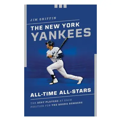 "The New York Yankees All-Time All-Stars: The Best Players at Each Position for the Bronx Bomber