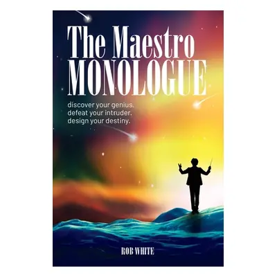 "The Maestro Monologue: Discover Your Genius. Defeat Your Intruder. Design Your Destiny." - "" (