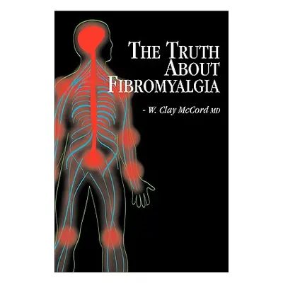 "The Truth About Fibromyalgia" - "" ("McCord W. Clay")