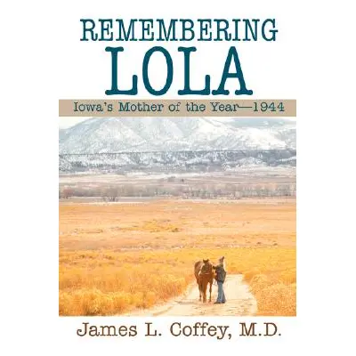 "Remembering Lola: Iowa's Mother of the Year--1944" - "" ("Coffey James")