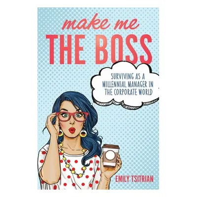 "Make Me the Boss: Surviving as A Millennial Manager in the Corporate World" - "" ("Tsitrian Emi