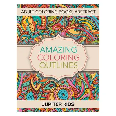 "Amazing Coloring Outlines: Adult Coloring Books Abstract" - "" ("Jupiter Kids")