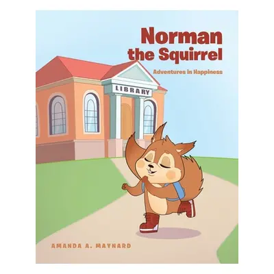 "Norman The Squirrel: Adventures in Happiness" - "" ("Maynard Amanda A.")