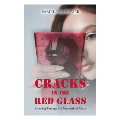 "Cracks in the Red Glass: Growing Through the Aftermath of Abuse" - "" ("Keyser Pamela K.")