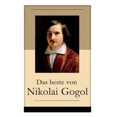 "Das beste von Nikolai Gogol: Die toten Seelen + Taras Bulba + Petersburger Novellen: Die Nase +