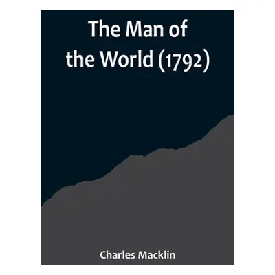 "The Man of the World (1792)" - "" ("Macklin Charles")