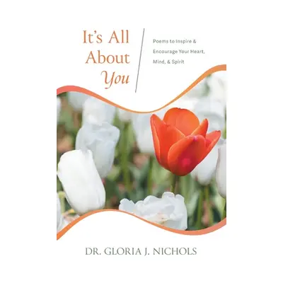 "It's All About You: Poems to Inspire & Encourage Your Heart, Mind, & Spirit." - "" ("Nichols Gl