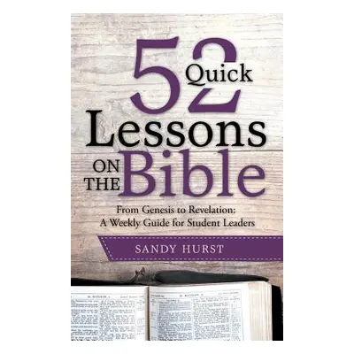 "52 Quick Lessons on the Bible: From Genesis to Revelation: A Weekly Guide for Student Leaders" 