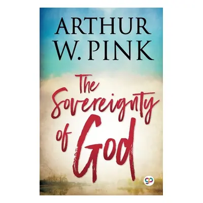 "The Sovereignty of God" - "" ("Pink Arthur W.")