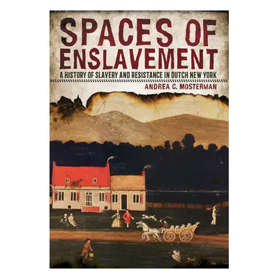 "Spaces of Enslavement" - "" ("Mosterman Andrea C.")