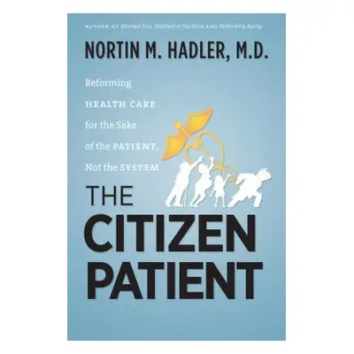 "The Citizen Patient: Reforming Health Care for the Sake of the Patient, Not the System" - "" ("