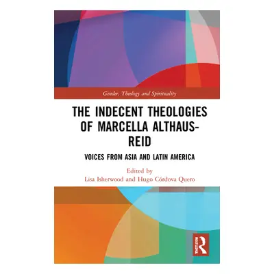 "The Indecent Theologies of Marcella Althaus-Reid: Voices from Asia and Latin America" - "" ("Is