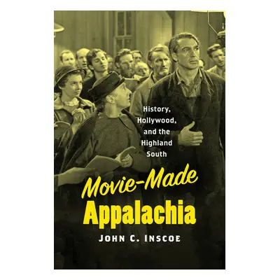 "Movie-Made Appalachia: History, Hollywood, and the Highland South" - "" ("Inscoe John C.")