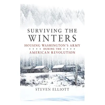 "Surviving the Winters, 72: Housing Washington's Army During the American Revolution" - "" ("Ell