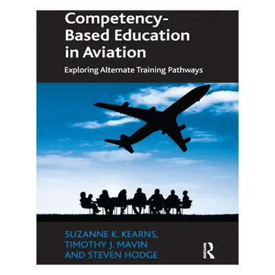 "Competency-Based Education in Aviation: Exploring Alternate Training Pathways" - "" ("Kearns Su