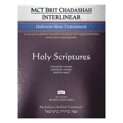 "MCT Brit Chadashah Interlinear Hebrew New Testament, Mickelson Clarified: A more precise Hebrew