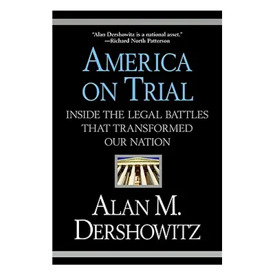 "America on Trial: Inside the Legal Battles That Transformed Our Nation" - "" ("Dershowitz Alan 