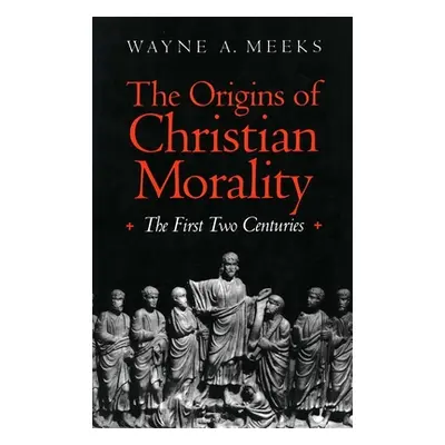 "The Origins of Christian Morality: The First Two Centuries" - "" ("Meeks Wayne A.")